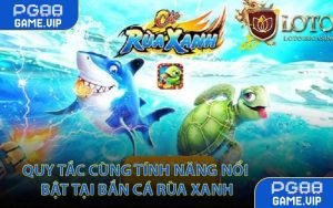 Quy Tắc Cùng Tính Năng Nổi Bật Tại Bắn Cá Rùa Xanh
